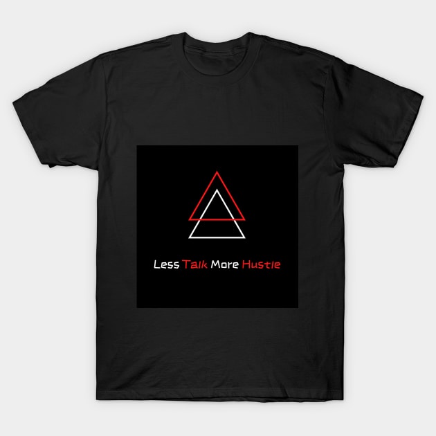 Less Talk More Hustle T-Shirt by WhatThe_Founder